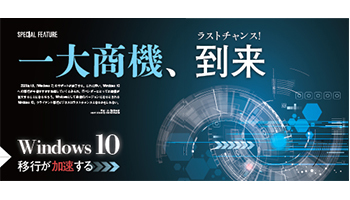 ラストチャンス! 一大商機、到来 Windows 10 移行が加速する