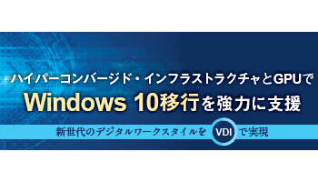 日立システムズ　ハイパーコンバージド・インフラストラクチャとGPUでWindows 10移行を強力に支援