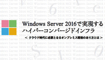 Windows Server 2016で実現する　ハイパーコンバージドインフラ