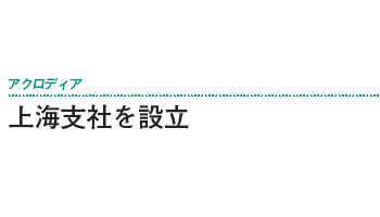 上海支社を設立――アクロディア