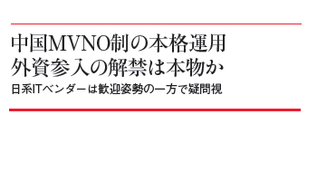 中国MVNO制の本格運用 外資参入の解禁は本物か 日系ITベンダーは歓迎姿勢の一方で疑問視