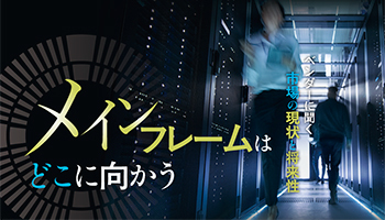 ベンダーに聞く　市場の現状と将来性　メインフレームはどこに向かう