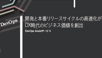 DevOps 開発と本番リリースサイクルの高速化が DX時代のビジネス価値を創出