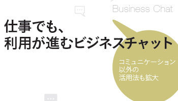 仕事でも、利用が進むビジネスチャット コミュニケーション以外の活用法も拡大