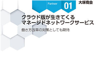 <Partner Strategies 01>大塚商会 クラウド版が生きてくる マネージドネットワークサービス 働き方改革の対策としても期待