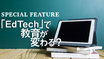 「EdTech」で教育が変わる? データ活用で、一人一人に最適化した学習の実現へ