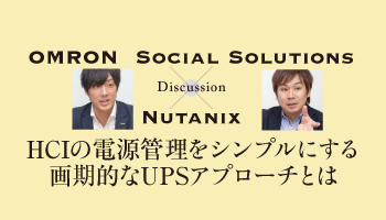 ＜Discussion＞OMRON  Social Solutions　Nutanix　HCIの電源管理をシンプルにする 画期的なUPSアプローチとは