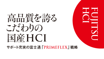 ＜FUJITSU HCI＞高品質を誇る こだわりの国産HCI　サポート充実の富士通「PRIMEFLEX」戦略