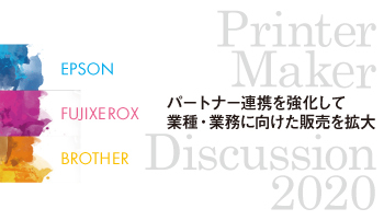 ＜Printer　Maker　Discussion2020＞パートナー連携を強化して　業種・業務に向けた販売を拡大