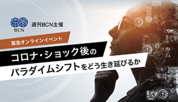 <週刊BCN主催 緊急オンラインイベント>コロナ・ショック後のパラダイムシフトをどう生き延びるか
