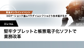 エレコム　堅牢タブレットと帳票電子化ソフトで業務改革　入力・報告作業を作業現場で完結