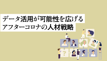 データ活用が可能性を広げる アフターコロナの人材戦略