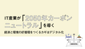 IT産業が「2050年カーボンニュートラル」を導く 経済と環境の好循環をつくるカギはデジタル化