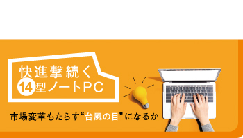 快進撃続く14型ノートPC　市場変革もたらす“台風の目”になるか