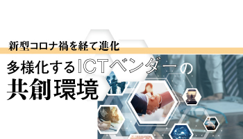 新型コロナ禍を経て進化　多様化するICTベンダーの共創環境