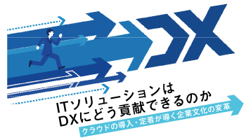 ITソリューションはDXにどう貢献できるのか　クラウドの導入・定着が導く企業文化の変革