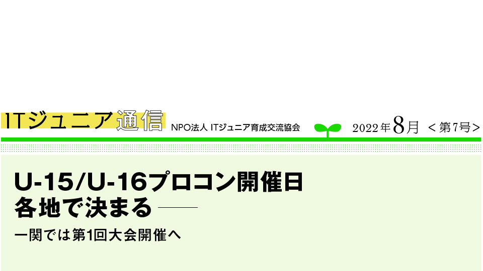 ITジュニア通信 2022年8月＜第7号＞　U-15/U-16プロコン開催日各地で決まる　一関では第1回大会開催へ