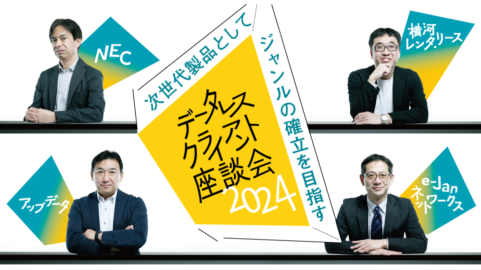 次世代製品としてジャンルの確立を目指す データレスクライアント座談会2024 Windows 10サポート終了と働き方改革を追い風に販売推進
