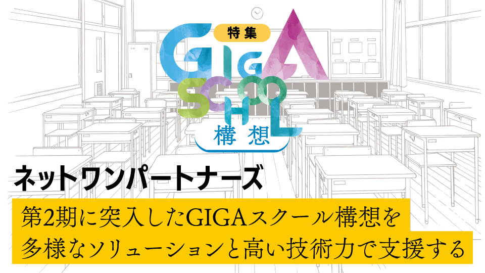 ネットワンパートナーズ 第2期に突入したGIGAスクール構想を多様なソリューションと高い技術力で支援する