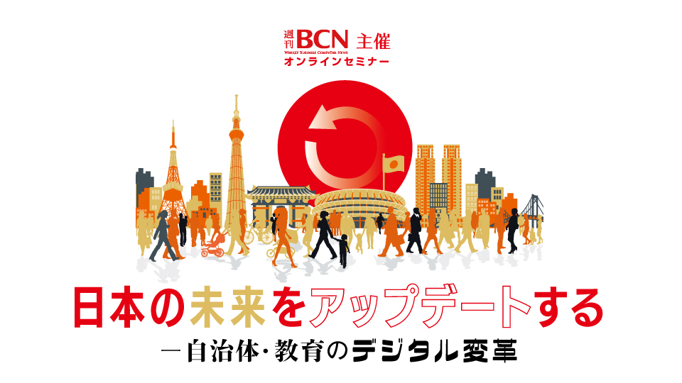 週刊BCN主催 オンラインセミナー 日本の未来をアップデートするー自治体・教育のデジタル変革