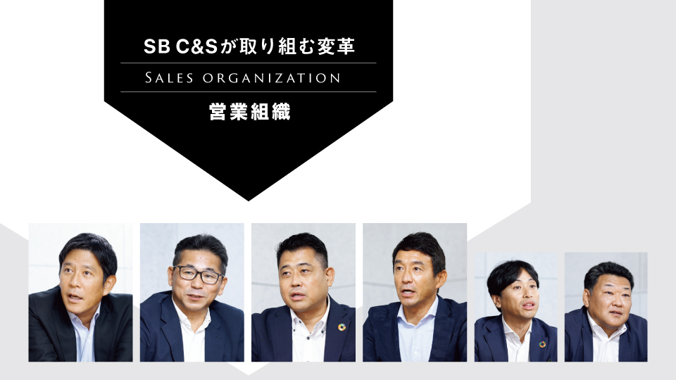 SB C&Sが取り組む変革 営業組織 営業、販売推進、技術が一体となり充実した支援体制を構築