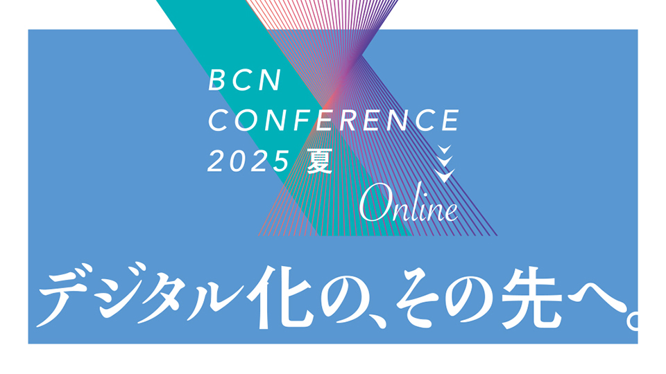 BCN CONFERENCE 2025 夏 Online デジタル化の、その先へ。
